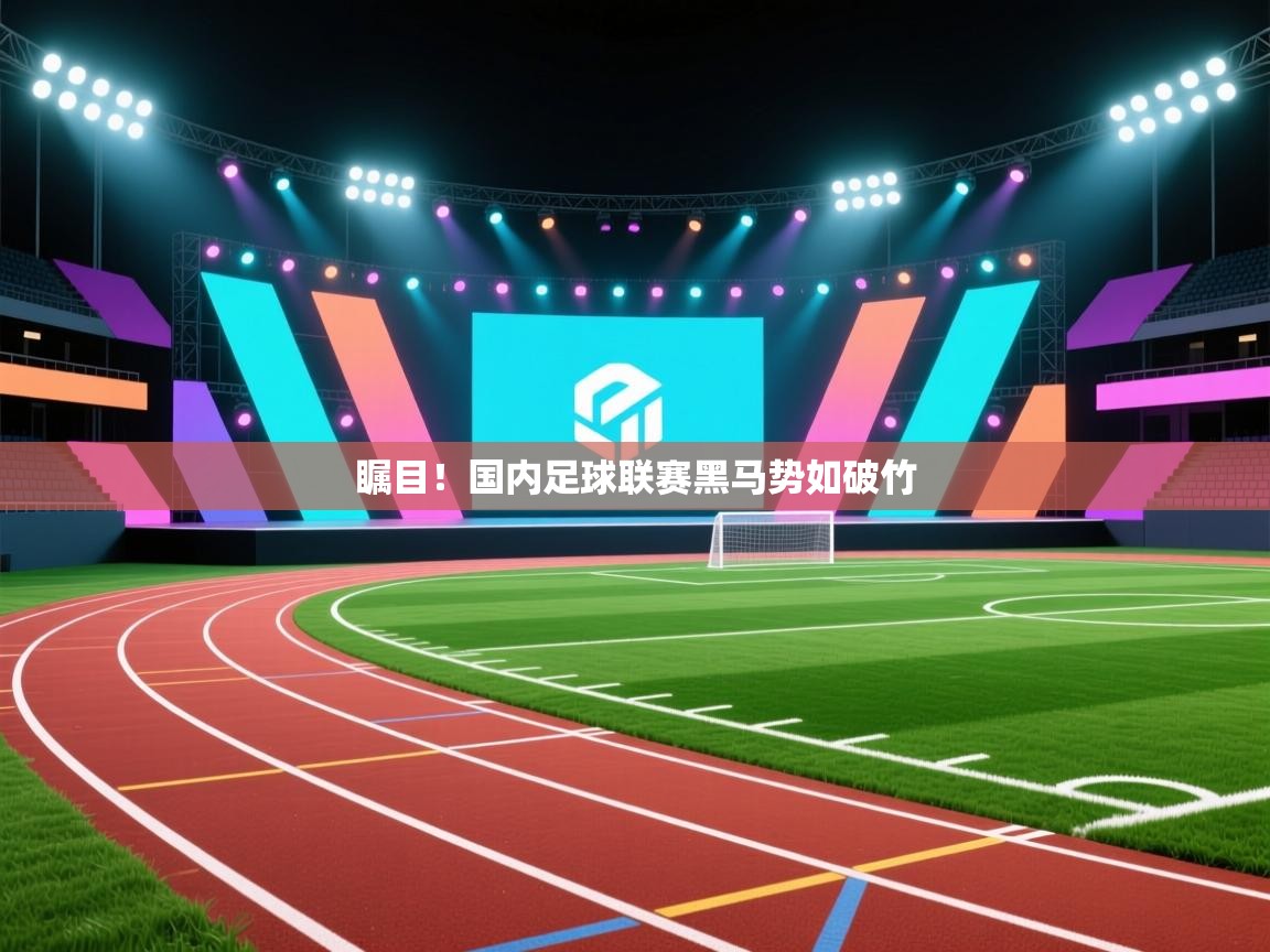 瞩目！国内足球联赛黑马势如破竹