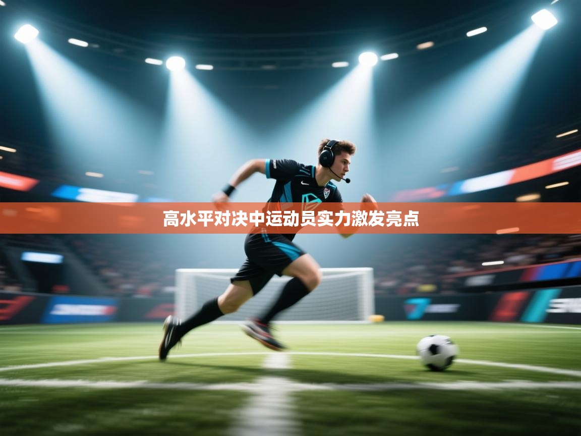 高水平对决中运动员实力激发亮点  第1张