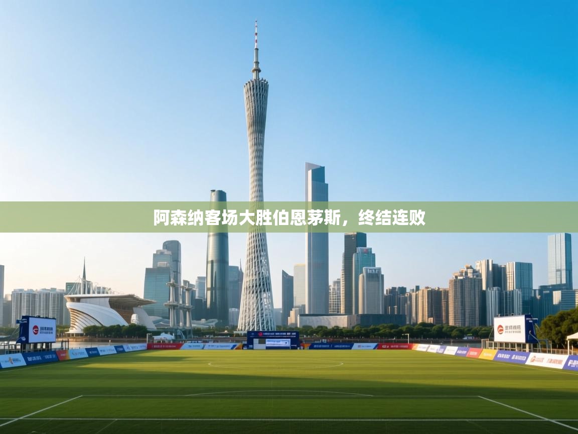 阿森纳客场大胜伯恩茅斯，终结连败