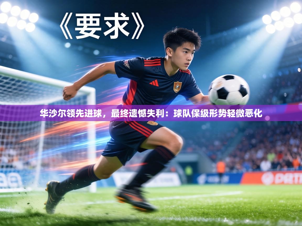华沙尔领先进球，最终遗憾失利：球队保级形势轻微恶化  第1张